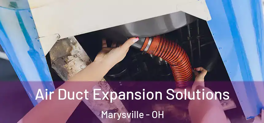 Air Duct Expansion Solutions Marysville - OH