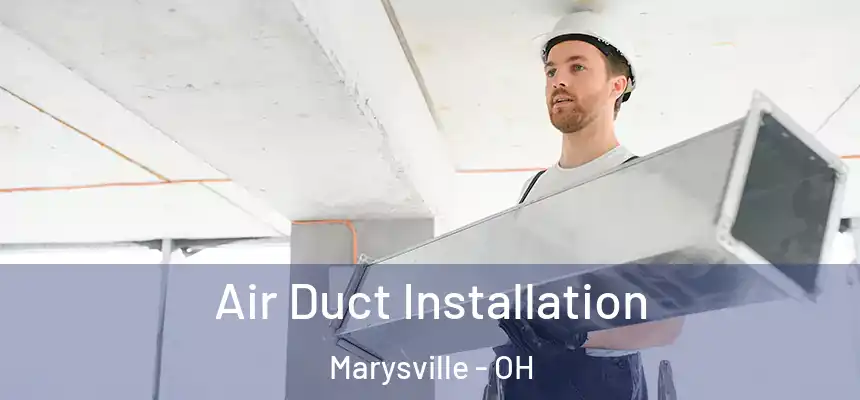 Air Duct Installation Marysville - OH