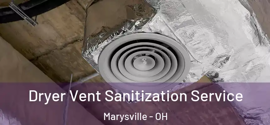 Dryer Vent Sanitization Service Marysville - OH