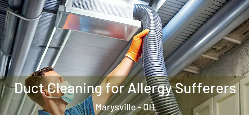  Duct Cleaning for Allergy Sufferers Marysville - OH