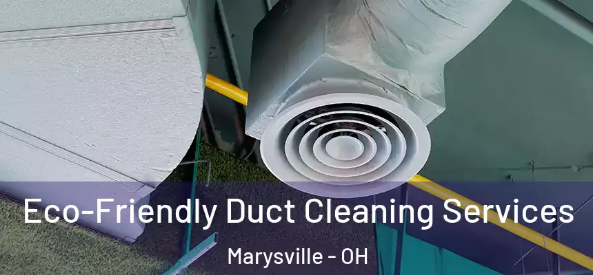  Eco-Friendly Duct Cleaning Services Marysville - OH